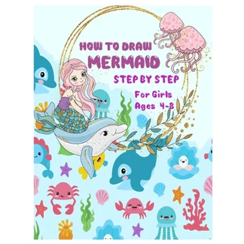 HOW TO DRAW MERMAID STEP BY STEP for Girls Ages 4 -8: The Best Artistic Drawing Guide to Teach Girls and boys How to Draw Mermaids in Simple Steps - Paperback