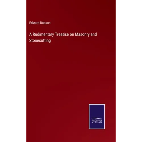 A Rudimentary Treatise on Masonry and Stonecutting - Hardcover