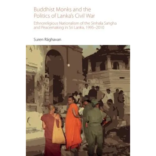 Buddhist Monks and the Politics of Lanka's Civil War: Ethnoreligious Nationalism of the Sinhala Sangha and Peacemaking in Sri Lanka, 1995-2010 - Paperback