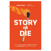 Story or Die: How to Use Brain Science to Engage, Persuade, and Change Minds in Business and in Life - Paperback