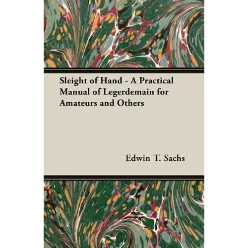 Sleight of Hand - A Practical Manual of Legerdemain for Amateurs and Others - Paperback