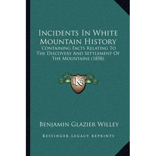 Incidents In White Mountain History: Containing Facts Relating To The Discovery And Settlement Of The Mountains (1858) - Paperback