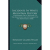 Incidents In White Mountain History: Containing Facts Relating To The Discovery And Settlement Of The Mountains (1858) - Paperback