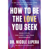 How to Be the Love You Seek: Break Cycles, Find Peace, and Heal Your Relationships - Hardcover
