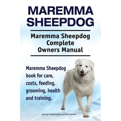 Maremma Sheepdog. Maremma Sheepdog Complete Owners Manual. Maremma Sheepdog book for care, costs, feeding, grooming, health and training. - Paperback