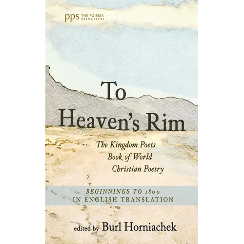 To Heaven's Rim: The Kingdom Poets Book of World Christian Poetry, Beginnings to 1800, in English Translation - Paperback