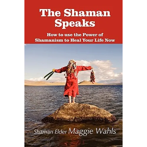 The Shaman Speaks: How to Use the Power of Shamanism to Heal Your Life Now - Paperback