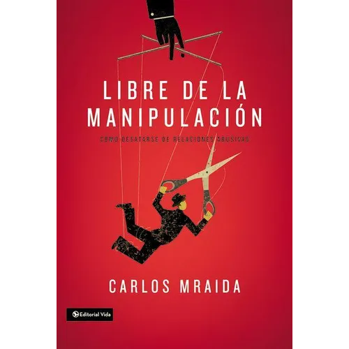 El Libre de la manipulaci��n: C��mo desatarse de relaciones abusivas = Free of Manipulation = Free of Manipulation - Paperback