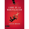 El Libre de la manipulaci��n: C��mo desatarse de relaciones abusivas = Free of Manipulation = Free of Manipulation - Paperback