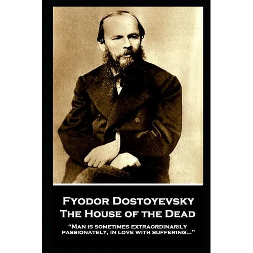 Fyodor Dostoyevsky - The House of the Dead: "Man is sometimes extraordinarily, passionately, in love with suffering..." - Paperback