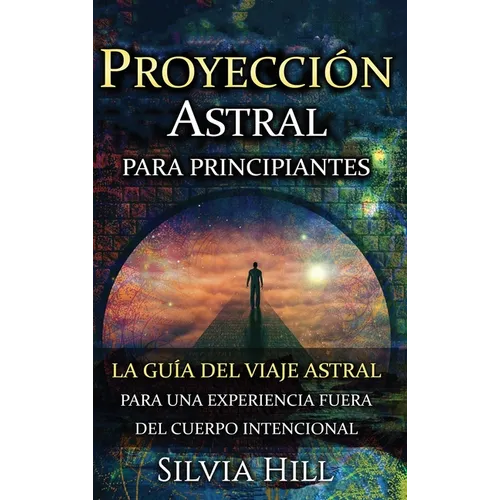 Proyección astral para principiantes: La guía del viaje astral para una experiencia fuera del cuerpo intencional - Hardcover