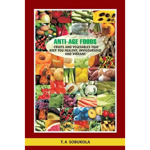 The Anti-Age Foods: Fruits and vegetables that keep you healthy, invigorated and vibrant - Paperback
