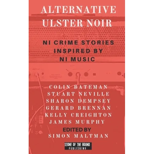 Alternative Ulster Noir: Northern Irish Crime Stories Inspired by Northern Irish Music - Paperback
