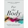 For the Body: Recovering a Theology of Gender, Sexuality, and the Human Body - Hardcover