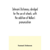 Johnson's dictionary, abridged for the use of schools, with the addition of Walker's pronunciation; an abstract of his principles of English pronuncia - Paperback