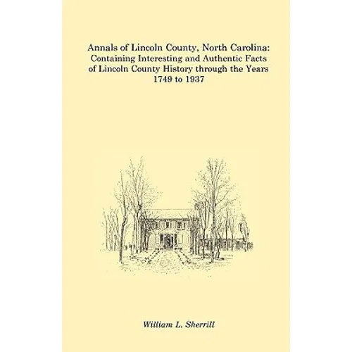 Annals of Lincoln County, North Carolina: Containing Interesting and Authentic Facts of Lincoln County History Through the Years 1749 to 1937 - Paperback