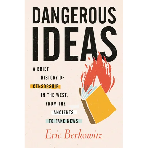 Dangerous Ideas: A Brief History of Censorship in the West, from the Ancients to Fake News - Hardcover