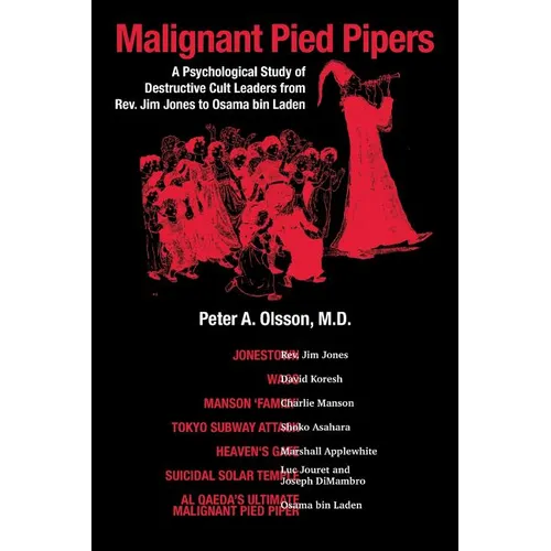 Malignant Pied Pipers: A Psychological Study of Destructive Cult Leaders from Rev. Jim Jones to Osama bin Laden - Paperback