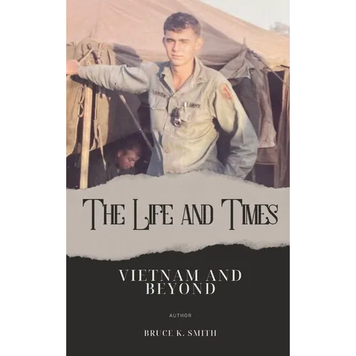 The Life and Times of Bruce Smith: Vietnam and Beyond - Hardcover
