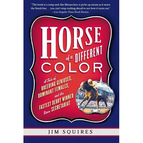 Horse of a Different Color: A Tale of Breeding Geniuses, Dominant Females, and the Fastest Derby Winner Since Secretariat - Paperback