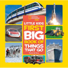 National Geographic Little Kids First Big Book of Things That Go: All about Planes, Trains, Cars, and Vehicles That Take You from Here to There! - Hardcover