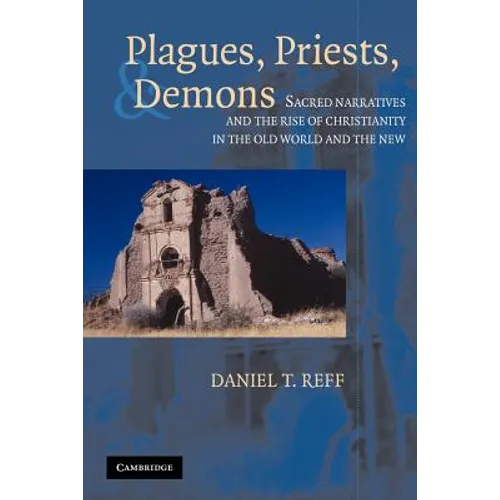 Plagues, Priests, and Demons: Sacred Narratives and the Rise of Christianity in the Old World and the New - Paperback