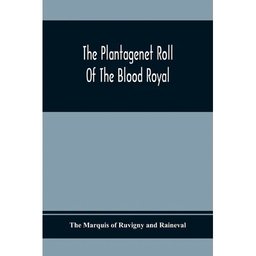 The Plantagenet Roll Of The Blood Royal; Being A Complete Table Of All The Descendants Now Living Of Edward Iii, King Of England; The Clarence Volume - Paperback