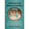 America's Early Women Celebrities: The Famous and Scorned from Martha Washington to Silent Film Star Mary Fuller - Paperback
