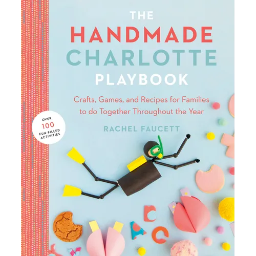 The Handmade Charlotte Playbook: Crafts, Games and Recipes for Families to Do Together Throughout the Year - Paperback