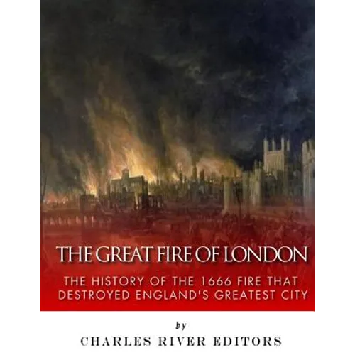 The Great Fire of London: The History of the 1666 Fire that Destroyed England's Greatest City - Paperback