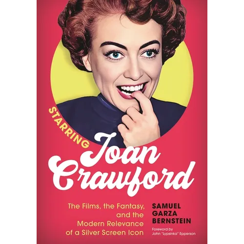 Starring Joan Crawford: The Films, the Fantasy, and the Modern Relevance of a Silver Screen Icon - Hardcover