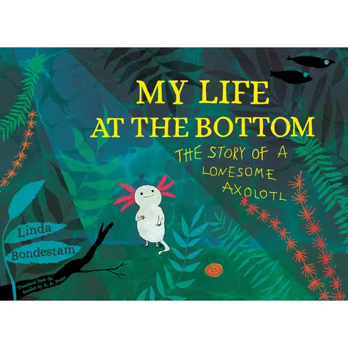 My Life at the Bottom: The Story of a Lonesome Axolotl - Hardcover