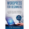 Wordpress for Beginners: A Step by Step Guide for Quickly and Easily Designing a Beautiful Website from Scratch in 2018 (Contains 2 Texts - Wor - Paperback