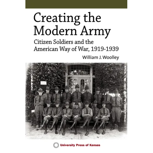 Creating the Modern Army: Citizen-Soldiers and the American Way of War, 1919-1939 - Hardcover