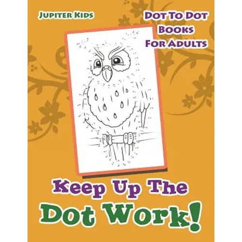 Keep Up The Dot Work!: Dot To Dot Books For Adults - Paperback