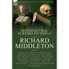 The Collected Supernatural and Weird Fiction of Richard Middleton: Forty-One Short Stories of the Strange and Unusual Including 'Children of the Moon' - Paperback