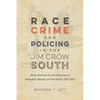 Race, Crime, and Policing in the Jim Crow South: African Americans and Law Enforcement in Birmingham, Memphis, and New Orleans, 1920-1945 - Paperback