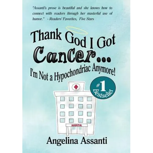 Thank God I Got Cancer...I'm Not a Hypochondriac Anymore! - Paperback