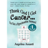 Thank God I Got Cancer...I'm Not a Hypochondriac Anymore! - Paperback