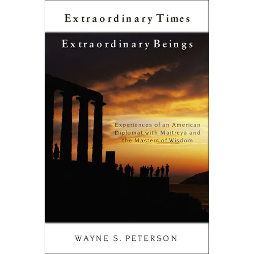 Extraordinary Times Extraordinary Beings: Experiences of an American Diplomat with Maitreya and the Masters of Wisdom - Paperback