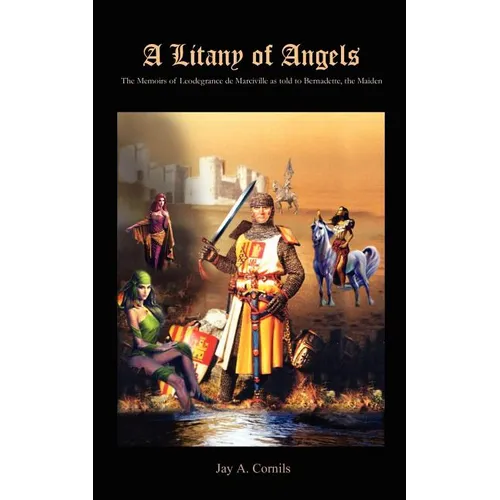A Litany of Angels: The Memoirs of Leodegrance de Marciville as told to Bernadette, the Maiden - Paperback