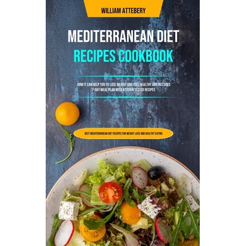Mediterranean Diet Recipes Cookbook: How It Can Help You To Lose Weight And Feel Healthy And Includes 7-day Meal Plan With Kitchen Tested Recipes (Bes - Paperback