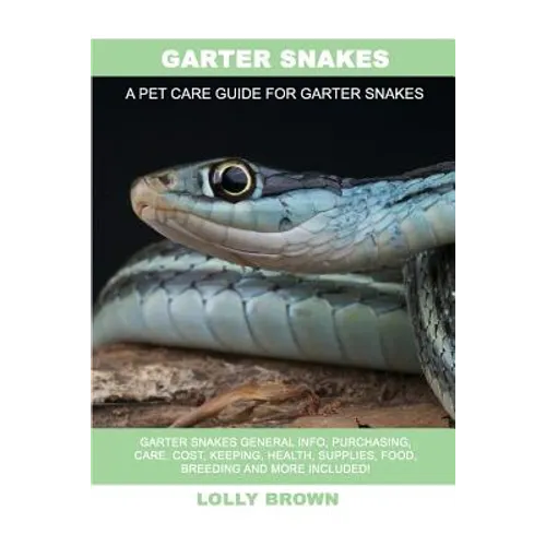 Garter Snakes: Garter Snakes General Info, Purchasing, Care, Cost, Keeping, Health, Supplies, Food, Breeding and More Included! A Pet - Paperback