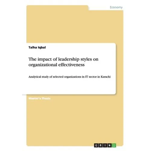 The impact of leadership styles on organizational effectiveness: Analytical study of selected organizations in IT sector in Karachi - Paperback