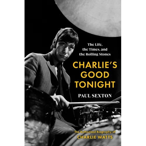 Charlie's Good Tonight: The Life, the Times, and the Rolling Stones: The Authorized Biography of Charlie Watts - Hardcover