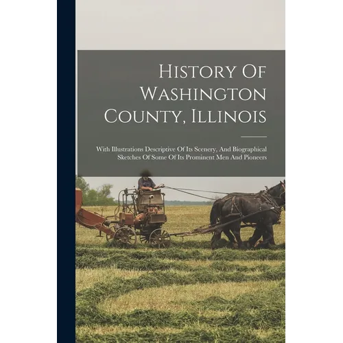 History Of Washington County, Illinois: With Illustrations Descriptive Of Its Scenery, And Biographical Sketches Of Some Of Its Prominent Men And Pion - Paperback