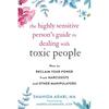 The Highly Sensitive Person's Guide to Dealing with Toxic People: How to Reclaim Your Power from Narcissists and Other Manipulators - Paperback
