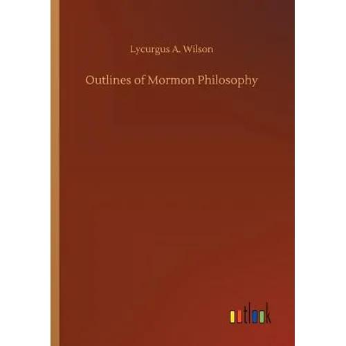 Outlines of Mormon Philosophy - Paperback