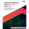 Advanced Analytics with Power BI and Excel: Learn powerful visualization and data analysis techniques using Microsoft BI tools along with Python and R - Paperback