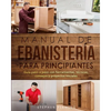 Manual de ebanistería para principiantes: Guía paso a paso con herramientas, técnicas, consejos y proyectos iniciales - Paperback